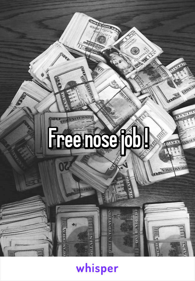 Free nose job !