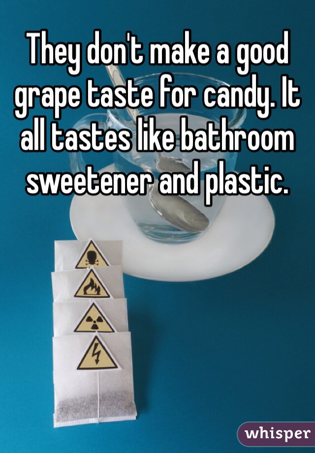 They don't make a good grape taste for candy. It all tastes like bathroom sweetener and plastic.