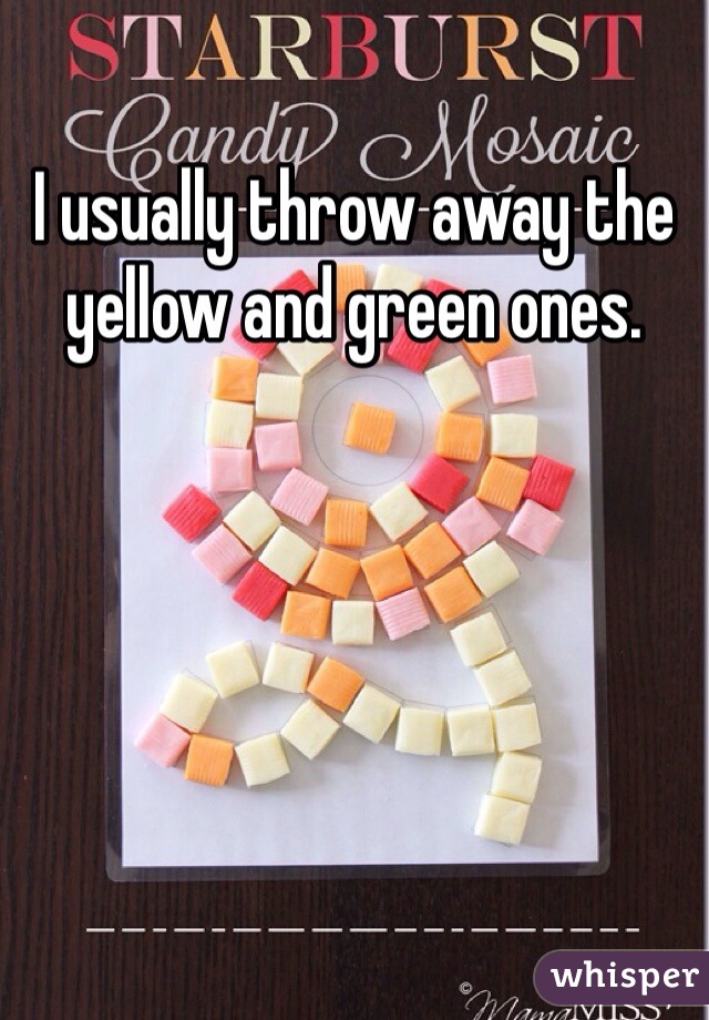 I usually throw away the yellow and green ones.