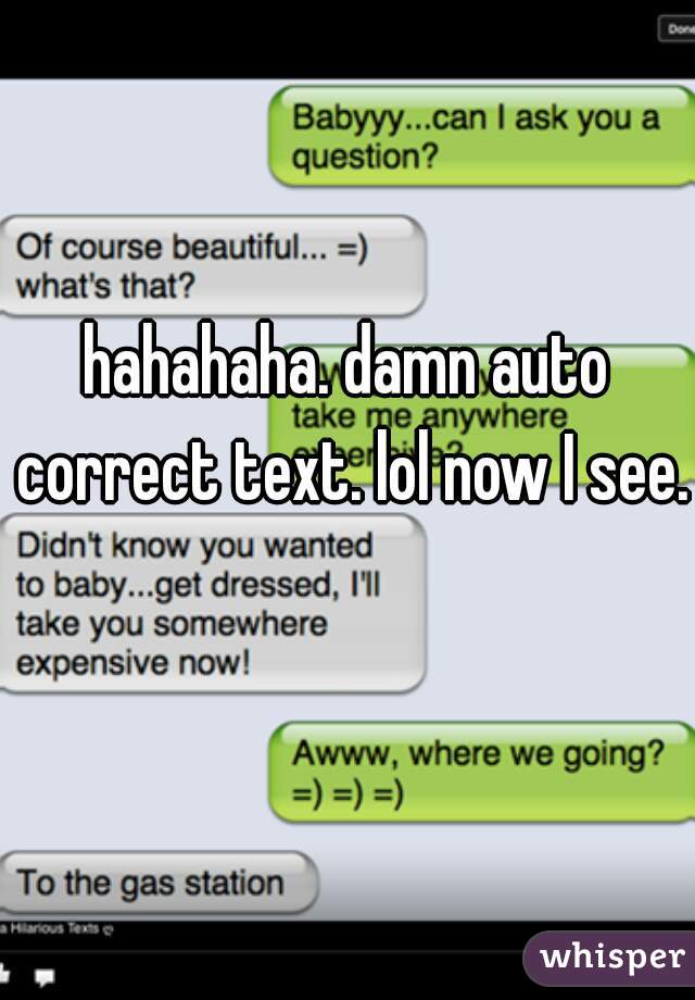 hahahaha. damn auto correct text. lol now I see.  