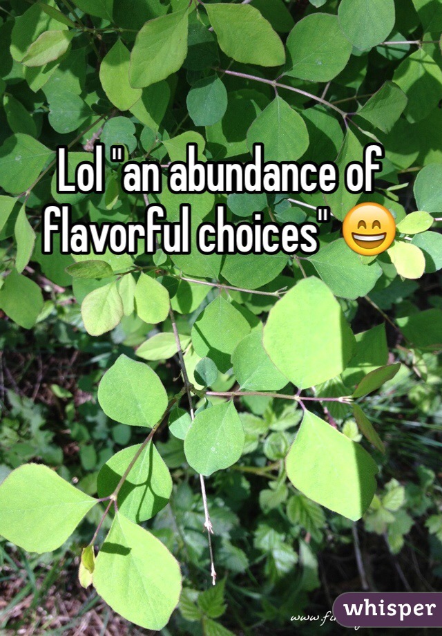 Lol "an abundance of flavorful choices" 😄