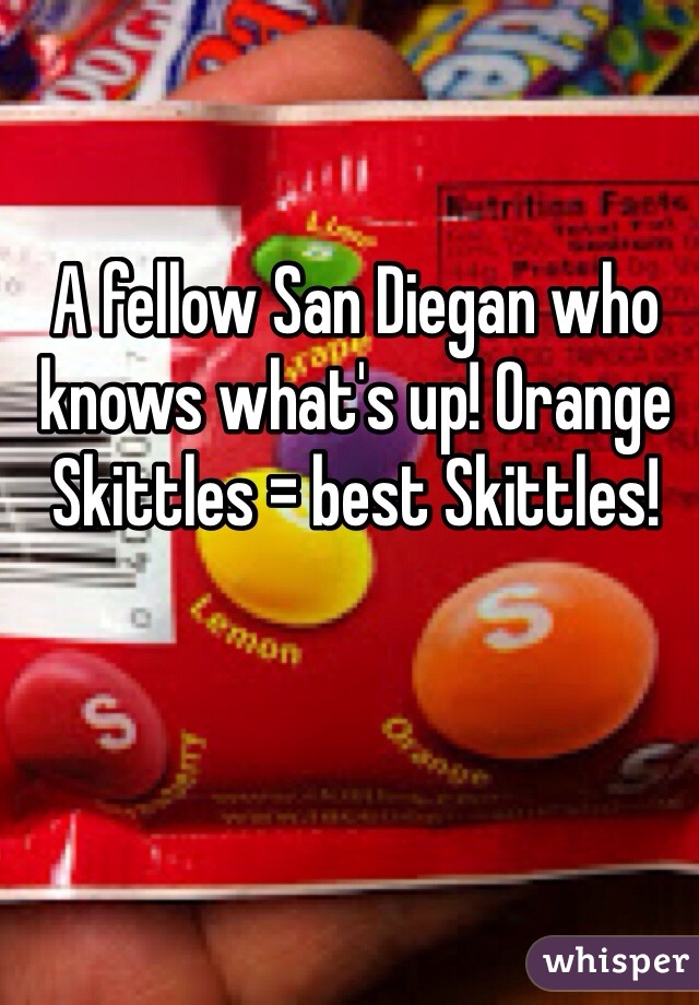 A fellow San Diegan who knows what's up! Orange Skittles = best Skittles!