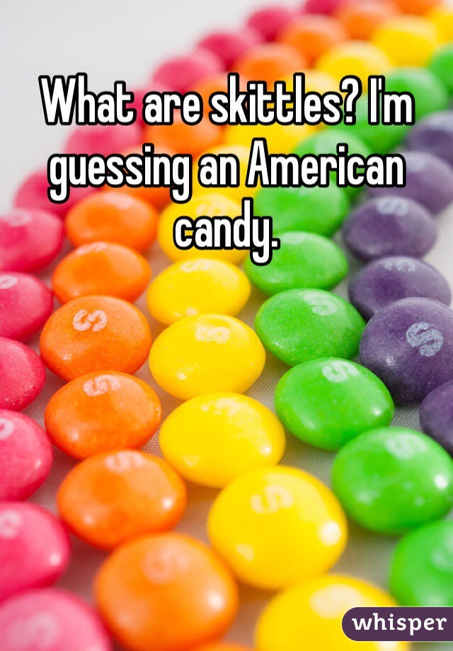 What are skittles? I'm guessing an American candy.