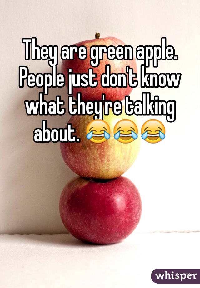 They are green apple. People just don't know what they're talking about. 😂😂😂