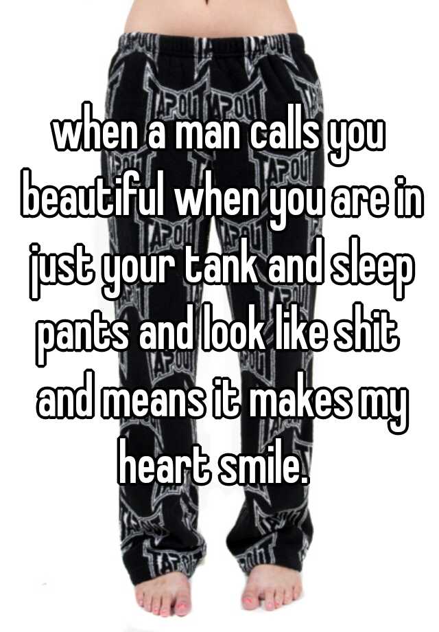 when-a-man-calls-you-beautiful-when-you-are-in-just-your-tank-and-sleep