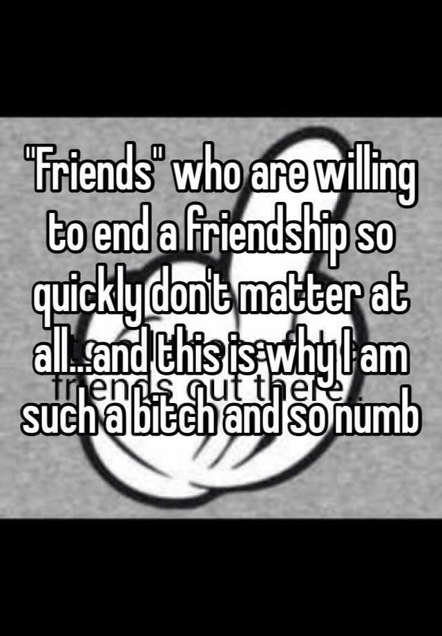 friends-who-are-willing-to-end-a-friendship-so-quickly-don-t-matter