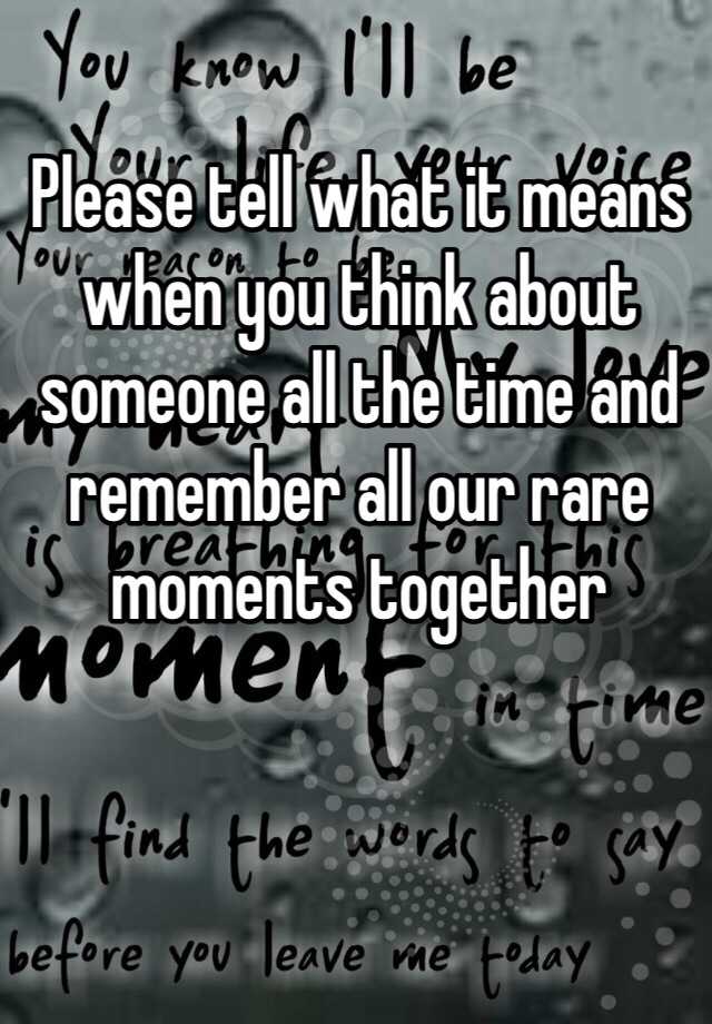 please-tell-what-it-means-when-you-think-about-someone-all-the-time-and