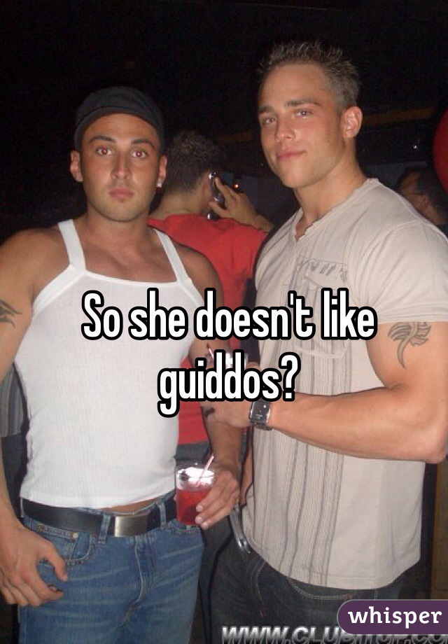 So she doesn't like guiddos?