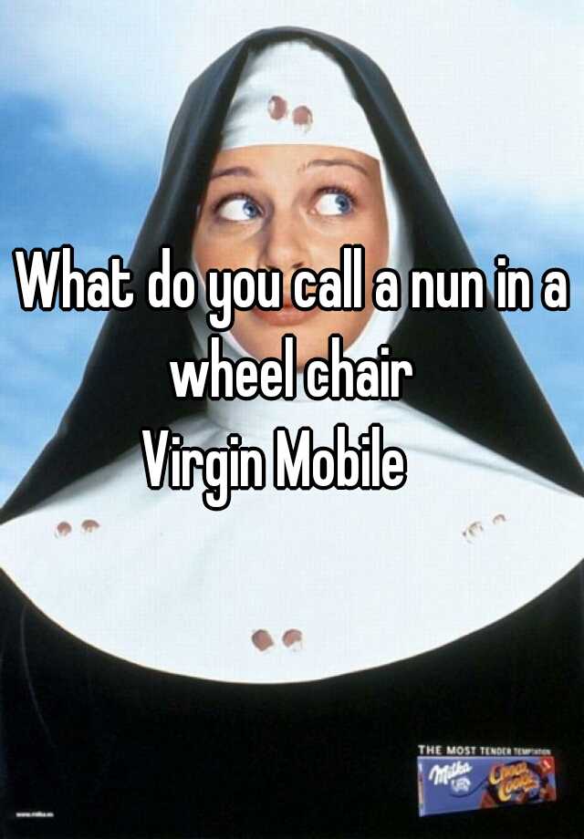 what-do-you-call-a-nun-in-a-wheel-chair-virgin-mobile