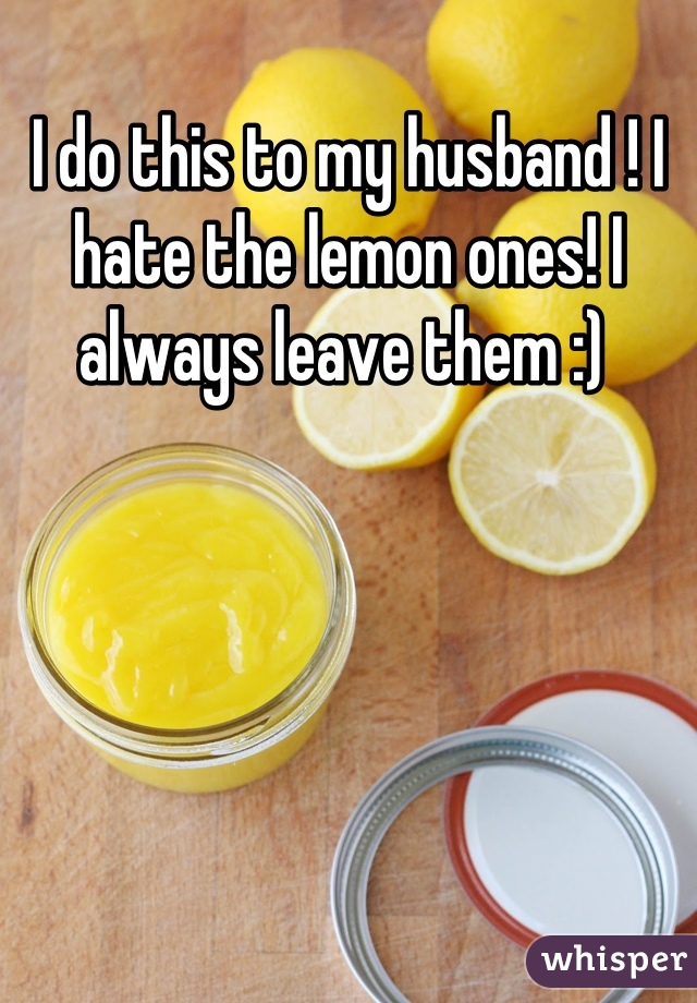 I do this to my husband ! I hate the lemon ones! I always leave them :) 
