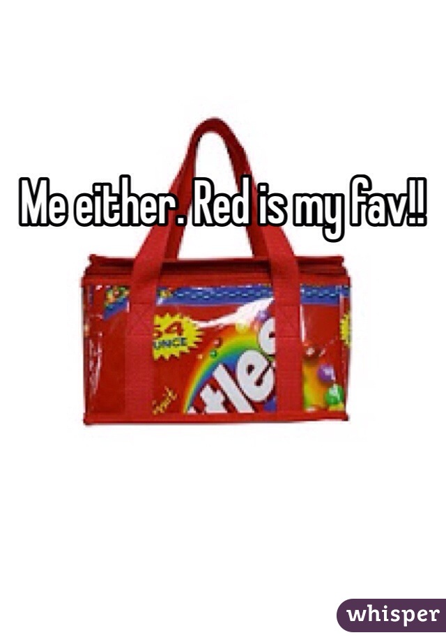 Me either. Red is my fav!!