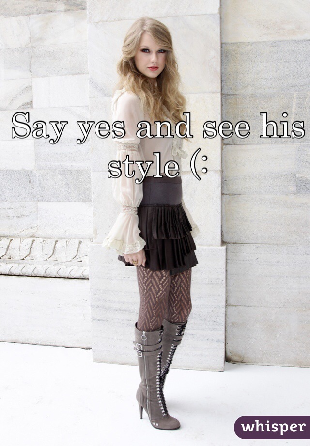 Say yes and see his style (: