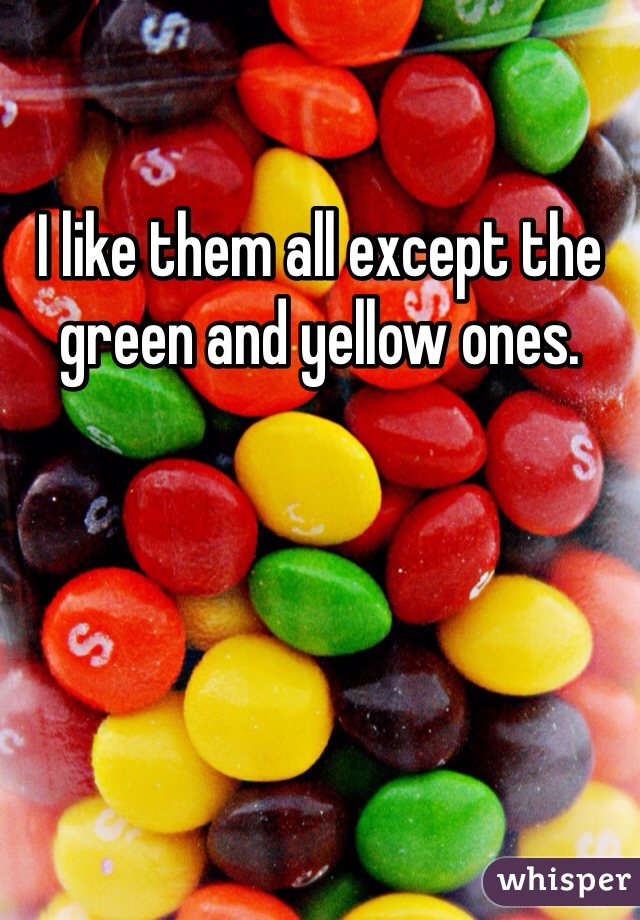 I like them all except the green and yellow ones. 