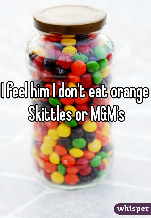 I feel him I don't eat orange Skittles or M&M's