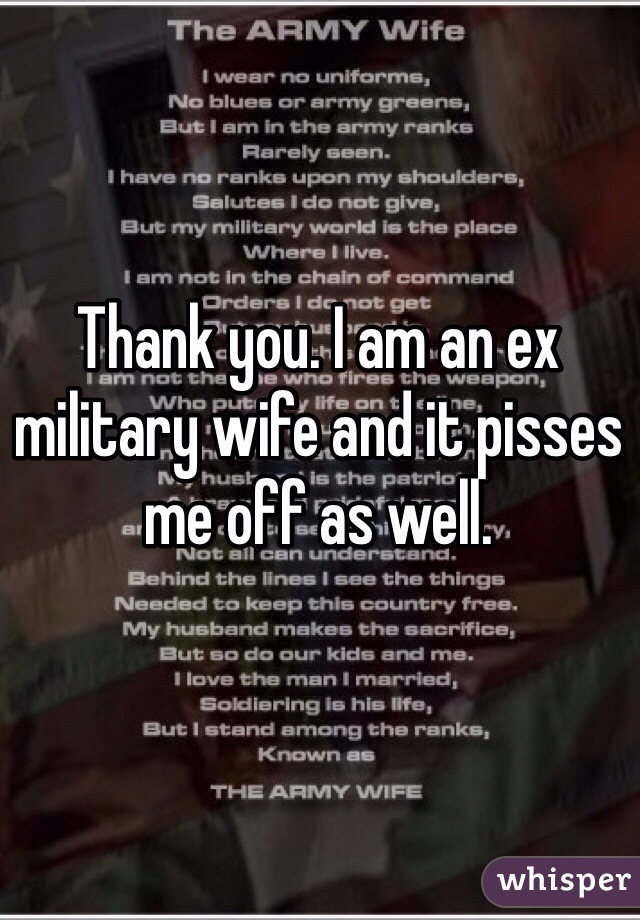 Thank you. I am an ex military wife and it pisses me off as well.