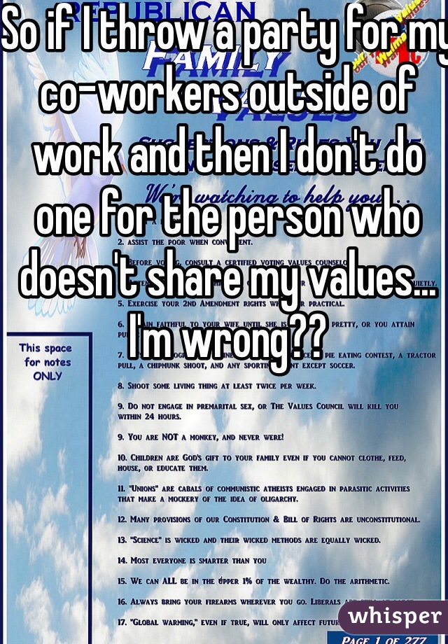 So if I throw a party for my co-workers outside of work and then I don't do one for the person who doesn't share my values... I'm wrong??  