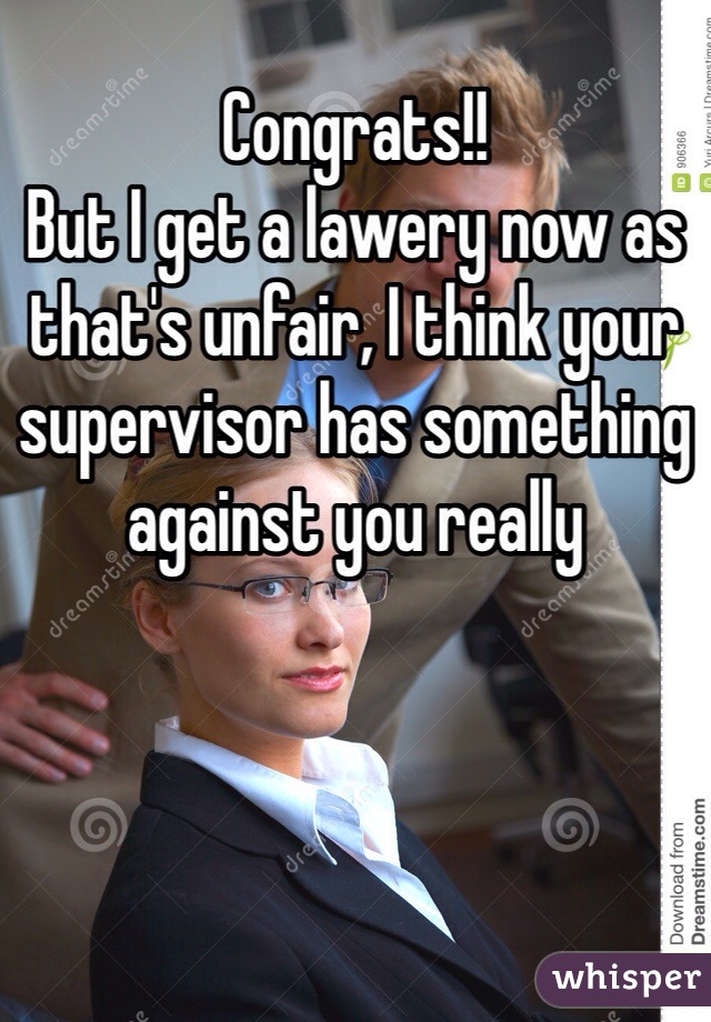 Congrats!!
But I get a lawery now as that's unfair, I think your supervisor has something against you really 