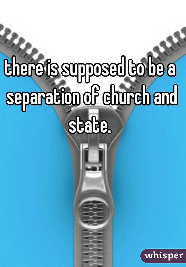 there is supposed to be a separation of church and state. 