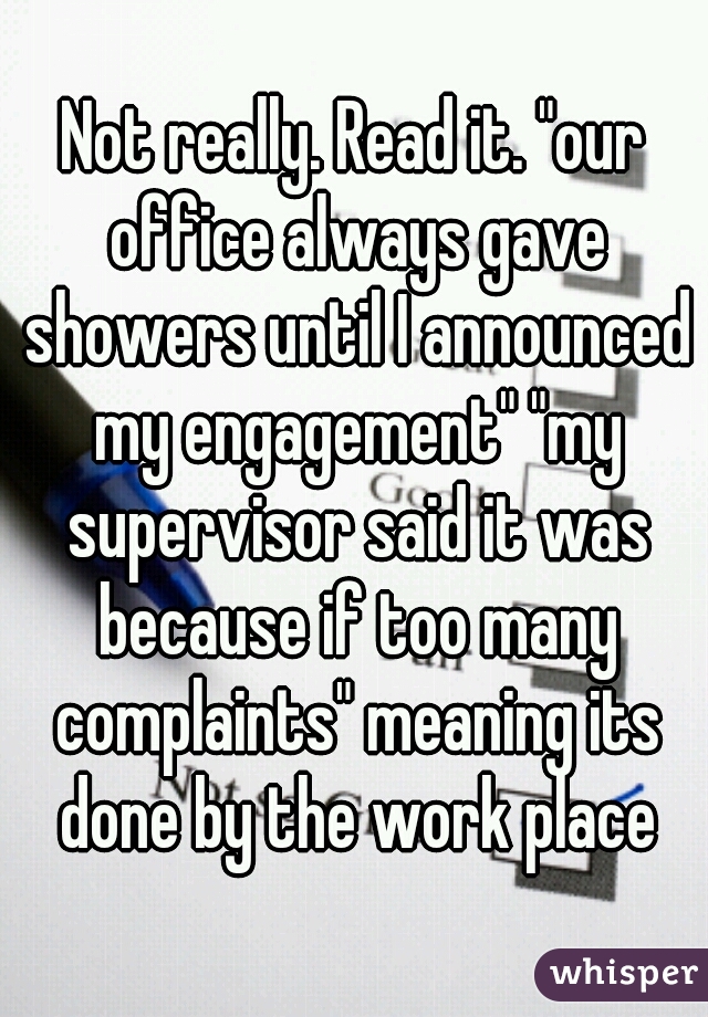 Not really. Read it. "our office always gave showers until I announced my engagement" "my supervisor said it was because if too many complaints" meaning its done by the work place