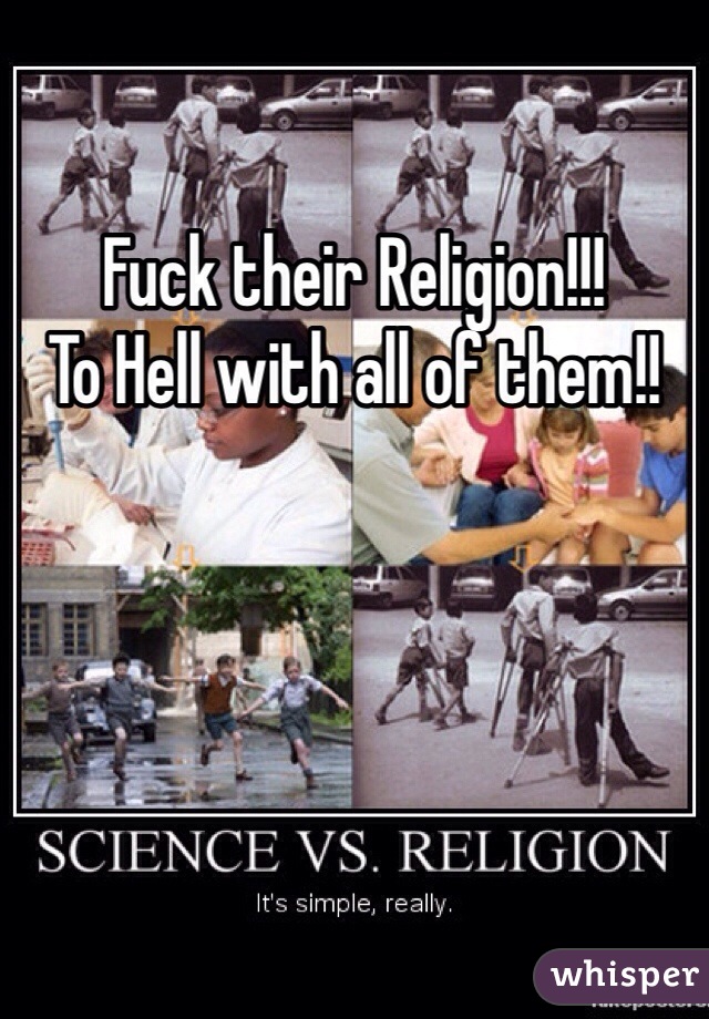 Fuck their Religion!!!
To Hell with all of them!!  