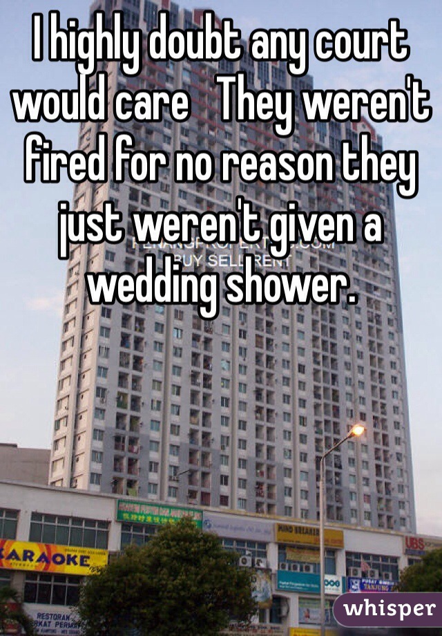 I highly doubt any court would care   They weren't fired for no reason they just weren't given a wedding shower. 
