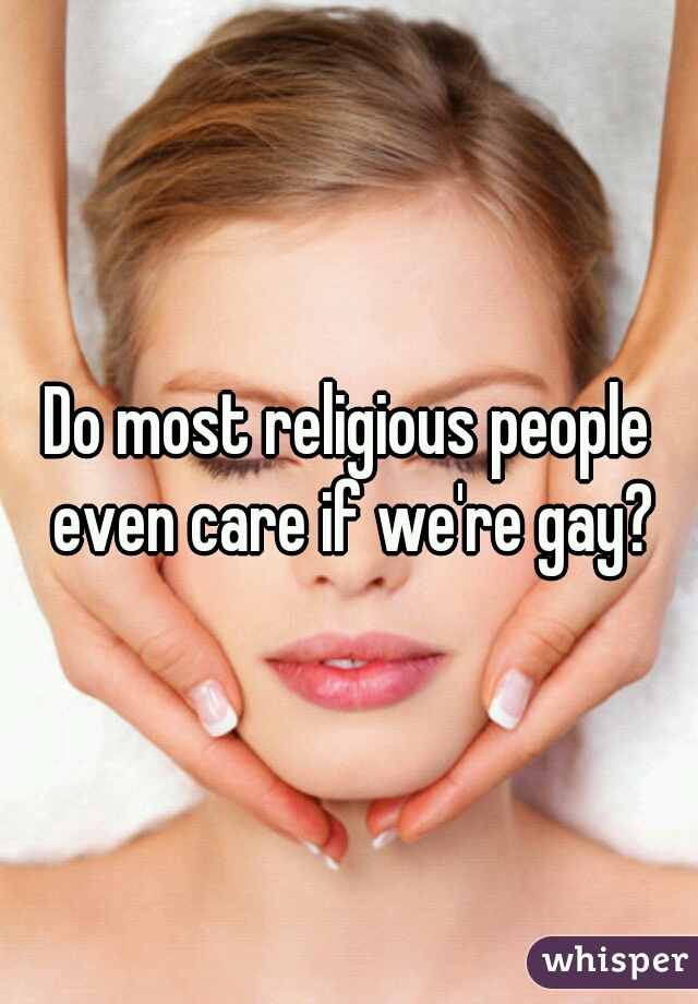 Do most religious people even care if we're gay?