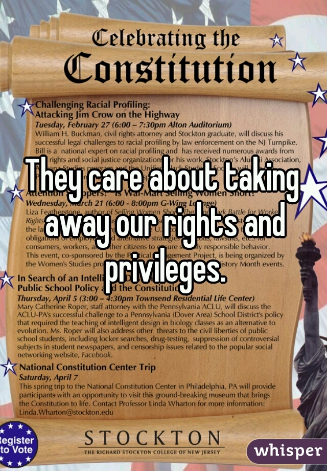 They care about taking away our rights and privileges.