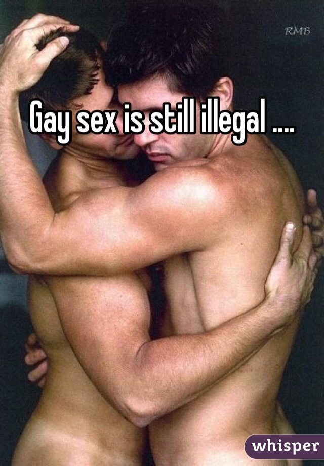 Gay sex is still illegal ....