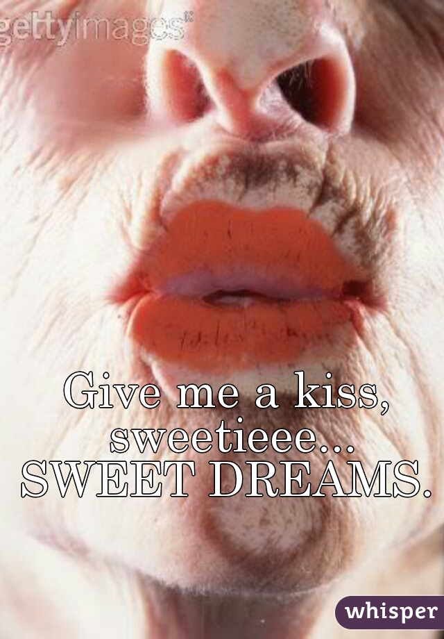 Give me a kiss, sweetieee...

 
 
 
 
SWEET DREAMS.
  