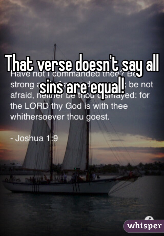 That verse doesn't say all sins are equal!