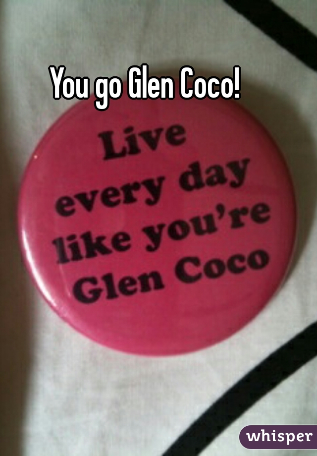 You go Glen Coco!