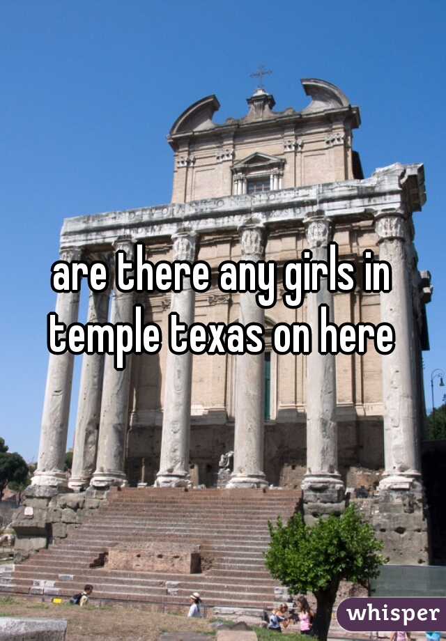 are there any girls in temple texas on here 