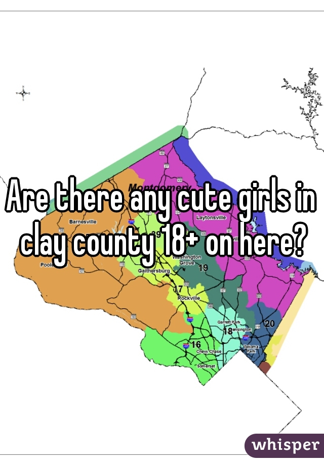 Are there any cute girls in clay county 18+ on here?