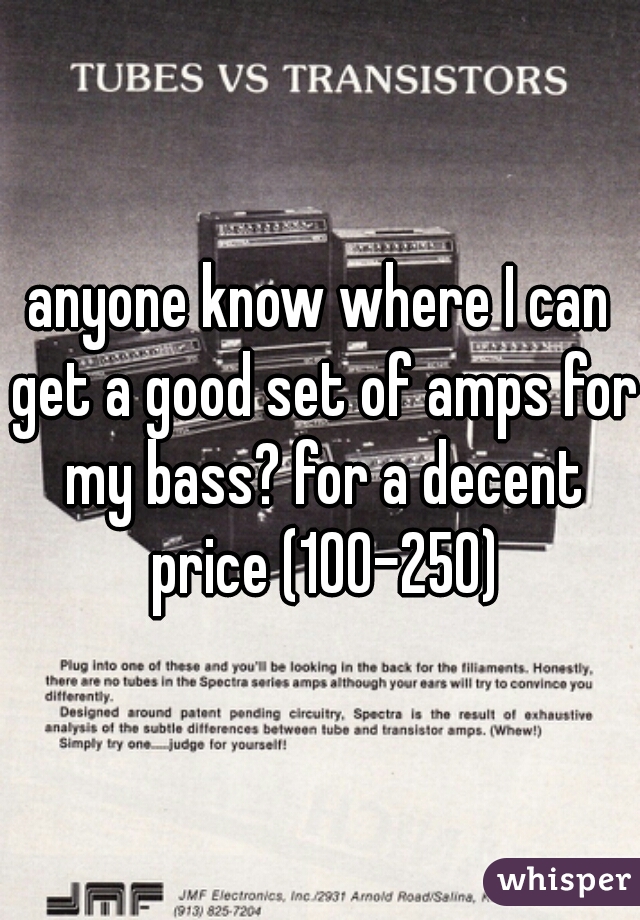 anyone know where I can get a good set of amps for my bass? for a decent price (100-250)
