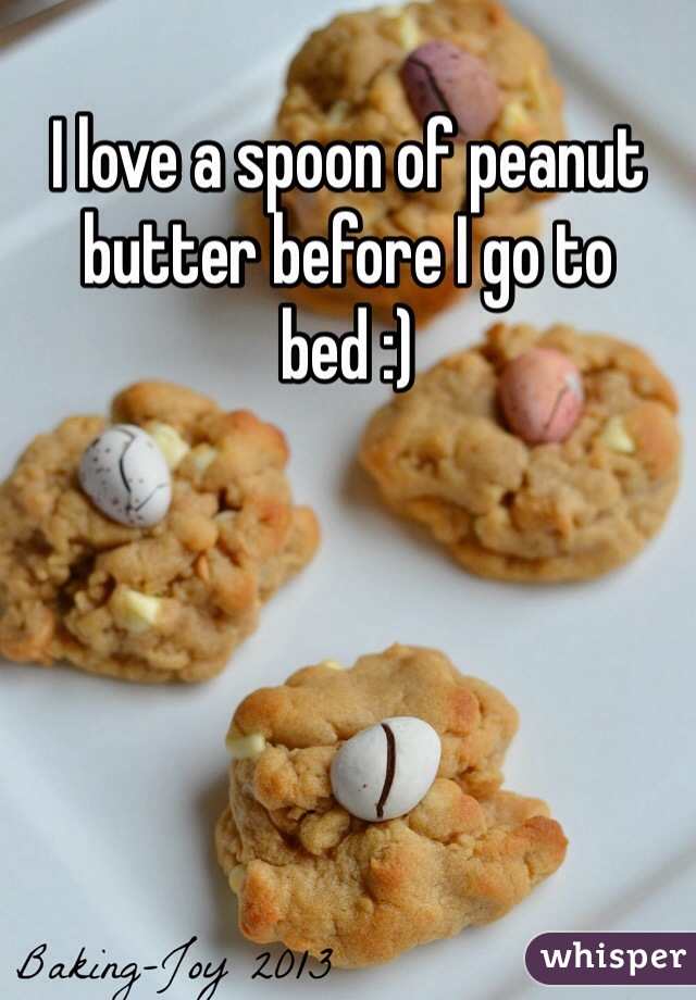 I love a spoon of peanut butter before I go to bed :)