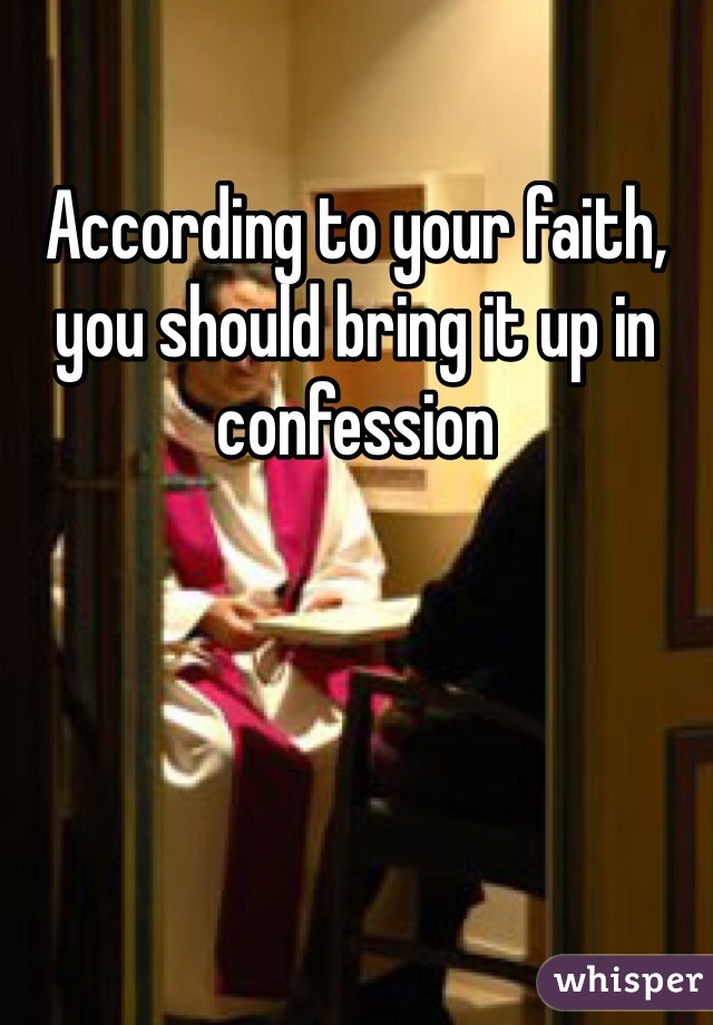 According to your faith, you should bring it up in confession