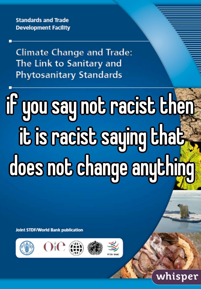 if you say not racist then it is racist saying that does not change anything