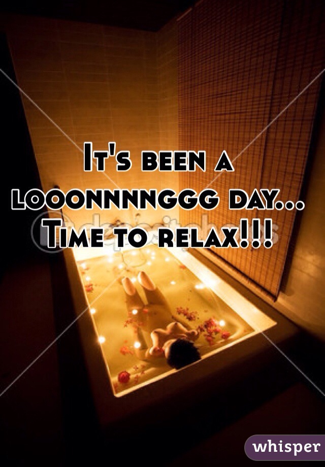 It's been a looonnnnggg day... Time to relax!!! 