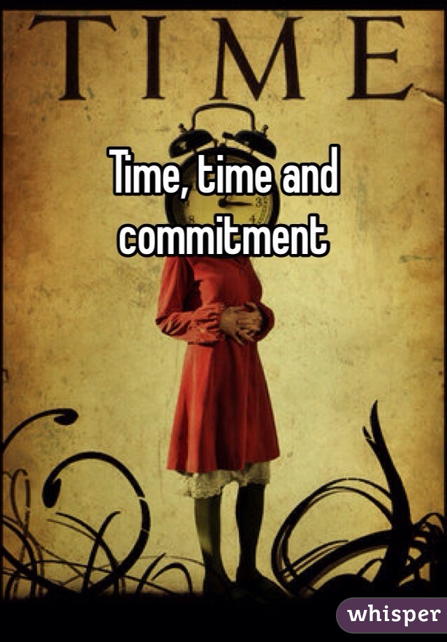 Time, time and commitment 