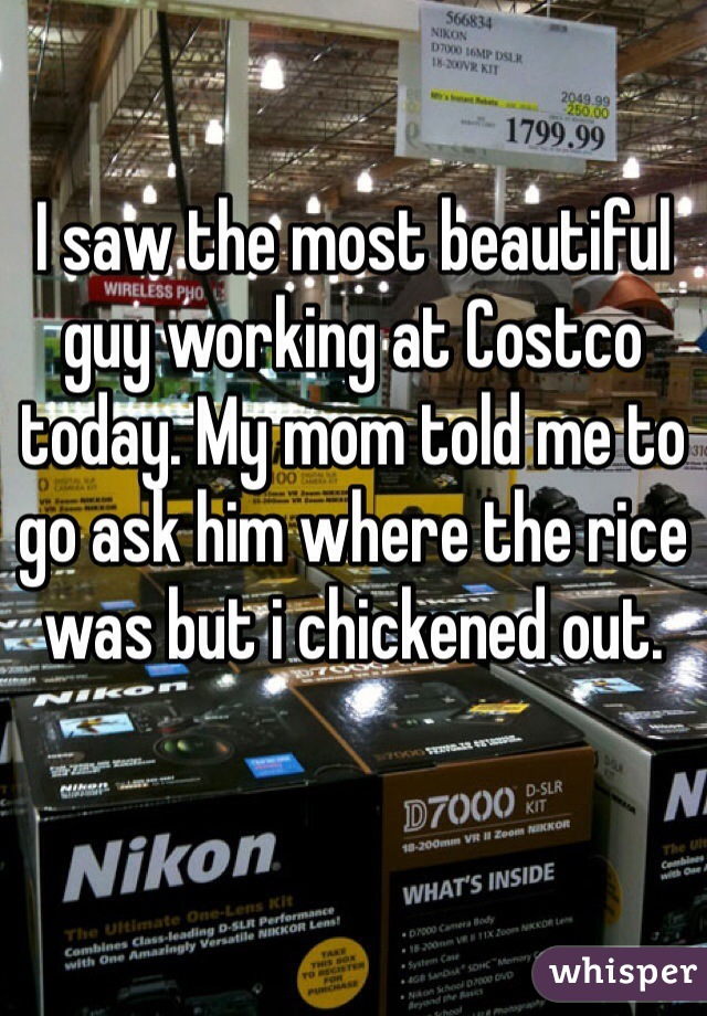 I saw the most beautiful guy working at Costco today. My mom told me to go ask him where the rice was but i chickened out. 