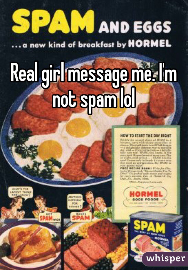 Real girl message me. I'm not spam lol