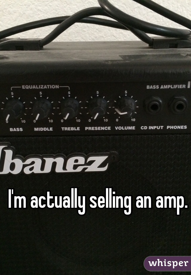 I'm actually selling an amp.