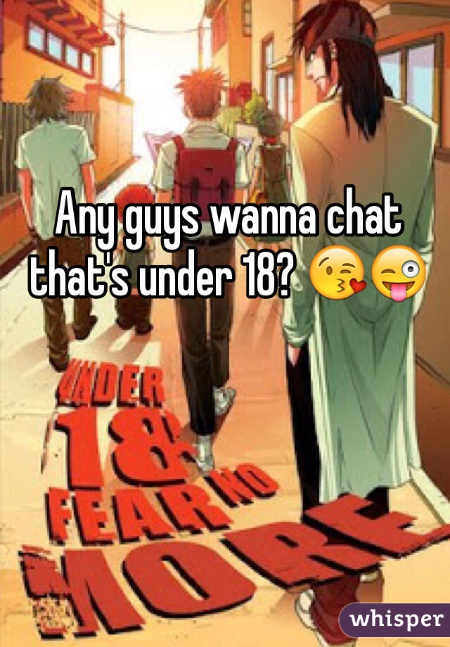 Any guys wanna chat that's under 18? 😘😜