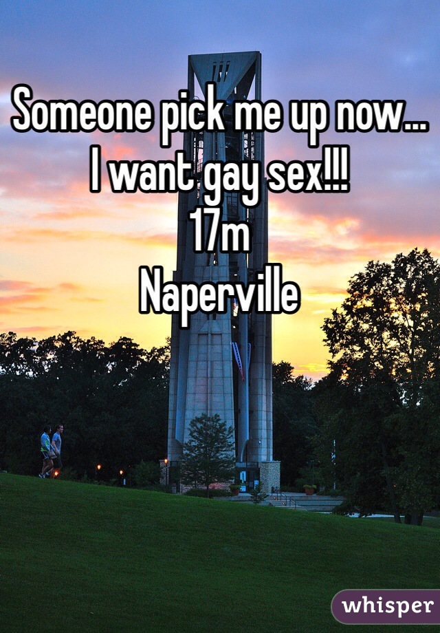 Someone pick me up now...
I want gay sex!!!
17m
Naperville
