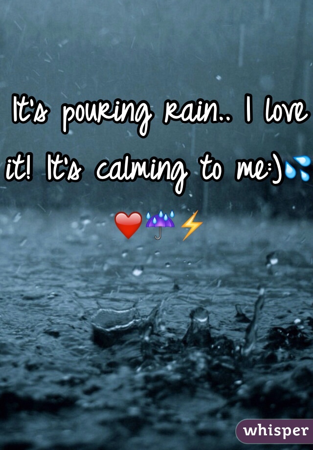 It's pouring rain.. I love it! It's calming to me:)💦❤️☔️⚡️