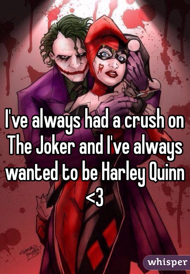 I've always had a crush on The Joker and I've always wanted to be Harley Quinn <3 