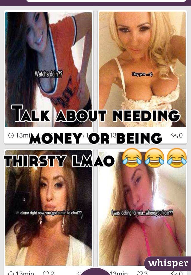 Talk about needing money or being  thirsty lmao 😂😂😂