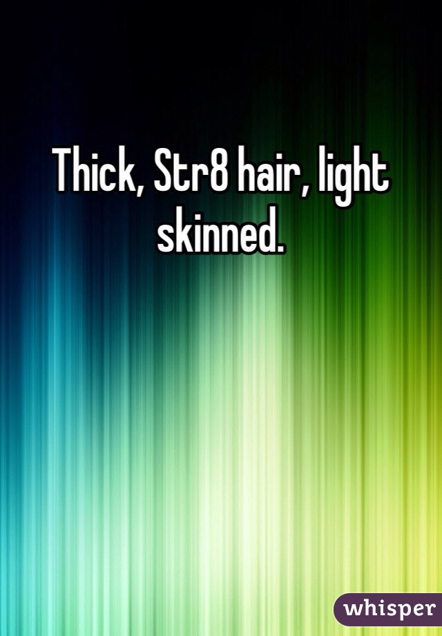 Thick, Str8 hair, light skinned. 