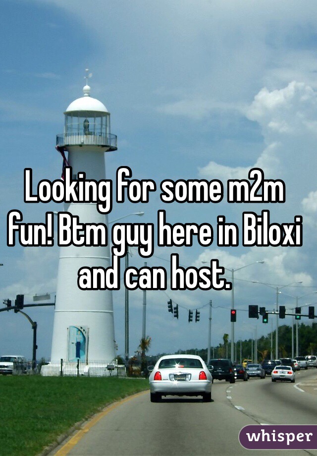 Looking for some m2m fun! Btm guy here in Biloxi and can host. 