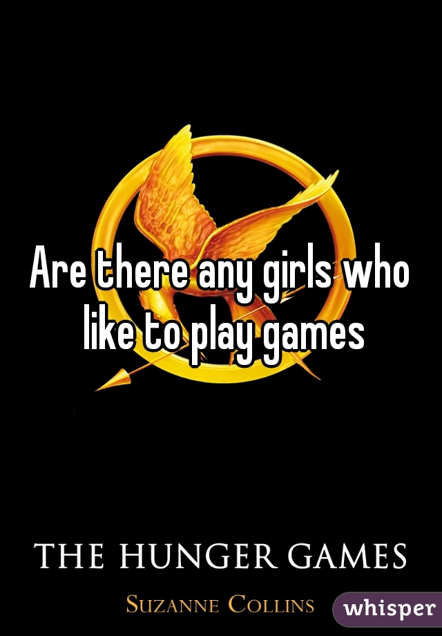 Are there any girls who like to play games